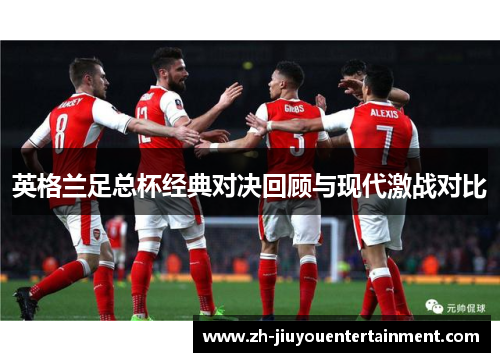 英格兰足总杯经典对决回顾与现代激战对比