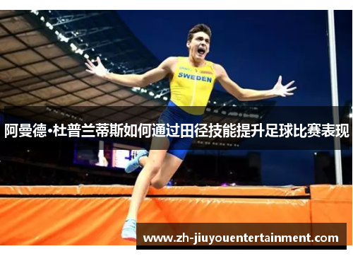 阿曼德·杜普兰蒂斯如何通过田径技能提升足球比赛表现