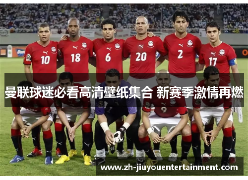 曼联球迷必看高清壁纸集合 新赛季激情再燃